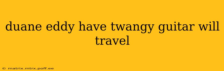 duane eddy have twangy guitar will travel
