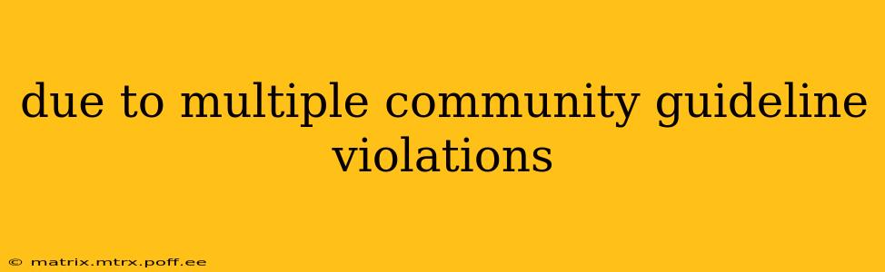 due to multiple community guideline violations