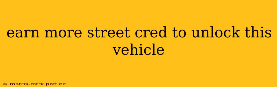 earn more street cred to unlock this vehicle