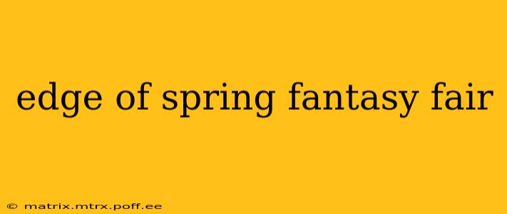 edge of spring fantasy fair