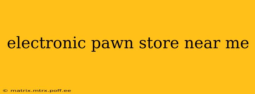 electronic pawn store near me
