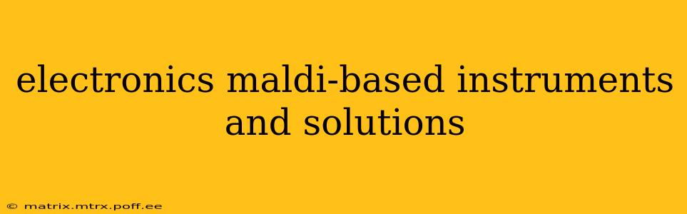 electronics maldi-based instruments and solutions