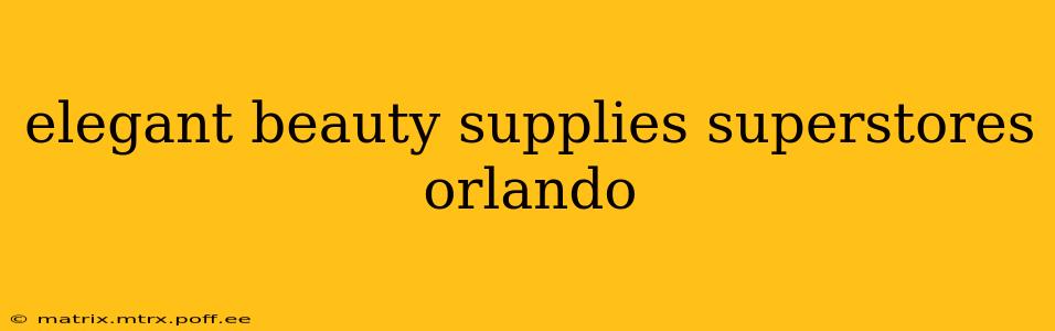 elegant beauty supplies superstores orlando