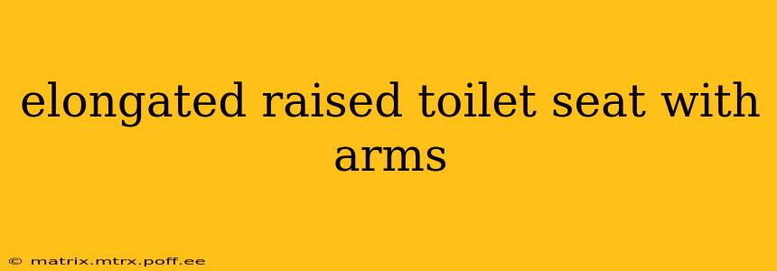 elongated raised toilet seat with arms