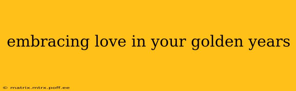 embracing love in your golden years