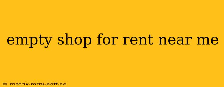 empty shop for rent near me