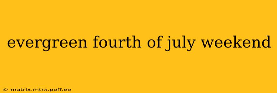 evergreen fourth of july weekend