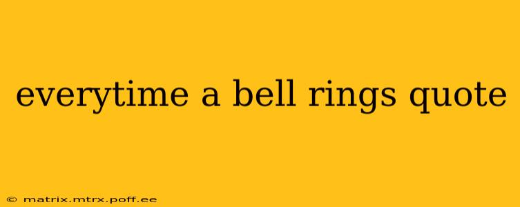 everytime a bell rings quote