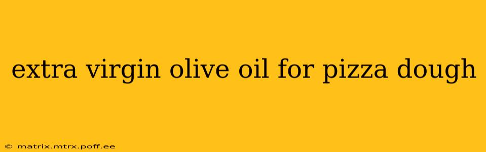 extra virgin olive oil for pizza dough