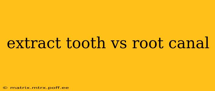 extract tooth vs root canal