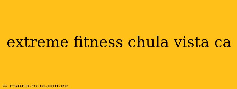 extreme fitness chula vista ca