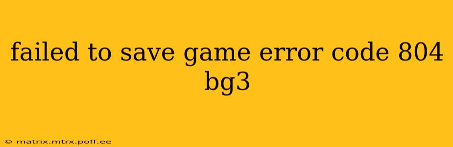 failed to save game error code 804 bg3