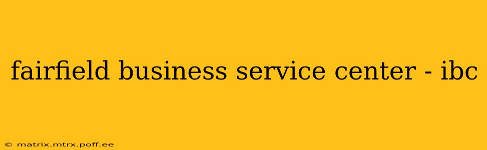 fairfield business service center - ibc