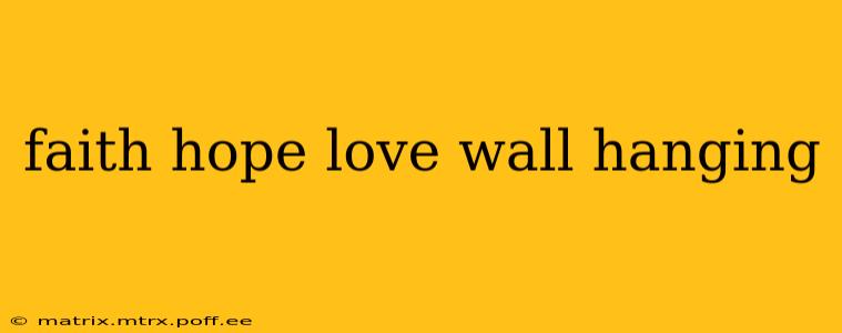 faith hope love wall hanging