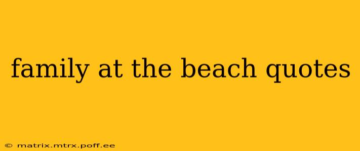 family at the beach quotes
