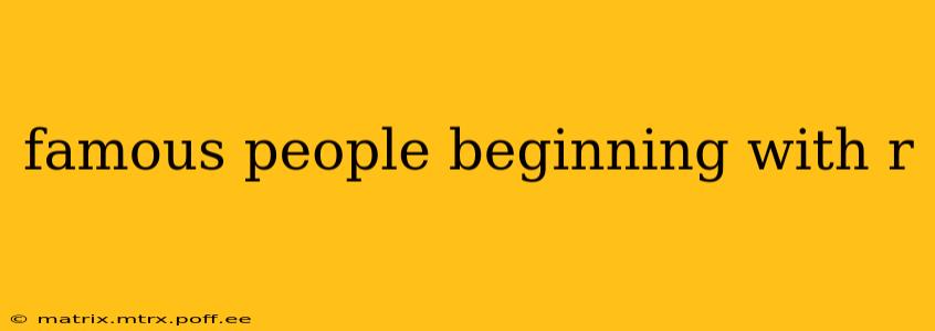 famous people beginning with r