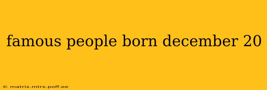 famous people born december 20