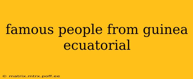 famous people from guinea ecuatorial