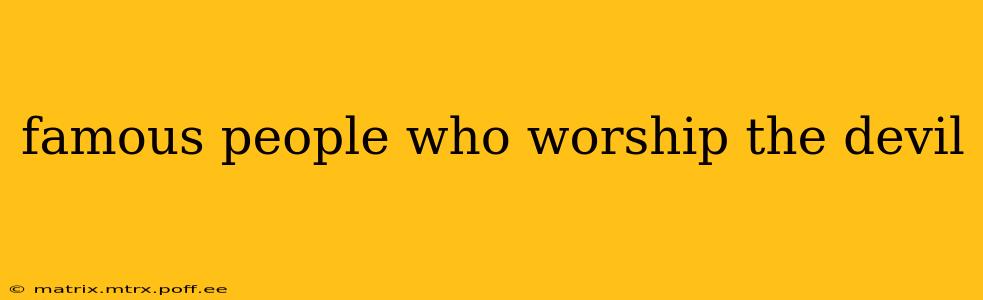 famous people who worship the devil