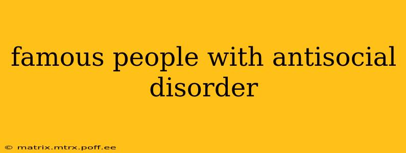 famous people with antisocial disorder