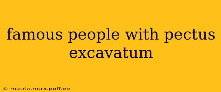 famous people with pectus excavatum