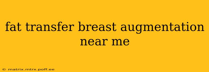 fat transfer breast augmentation near me