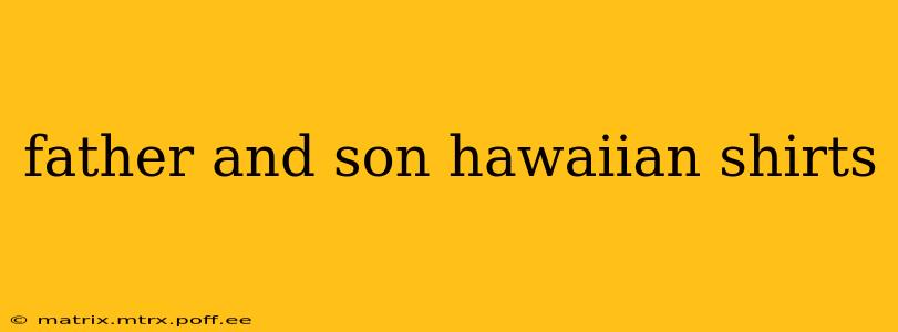 father and son hawaiian shirts