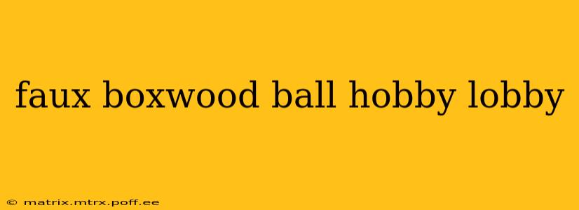 faux boxwood ball hobby lobby