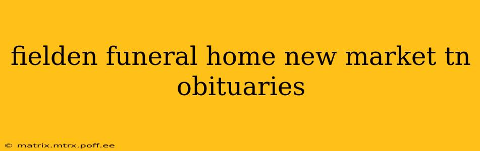 fielden funeral home new market tn obituaries