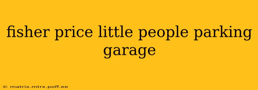 fisher price little people parking garage