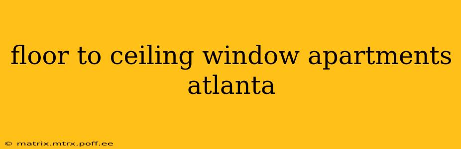 floor to ceiling window apartments atlanta