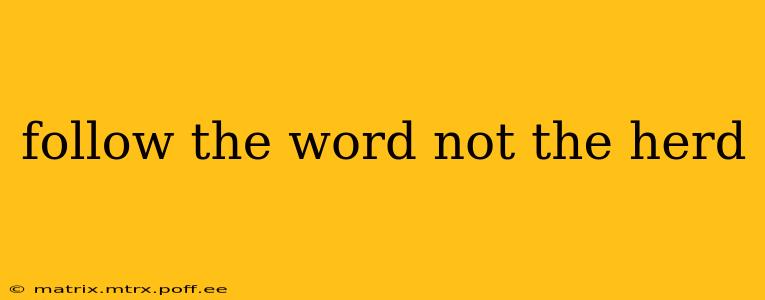 follow the word not the herd