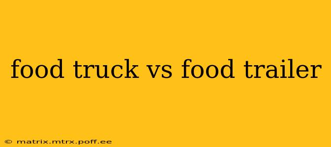 food truck vs food trailer