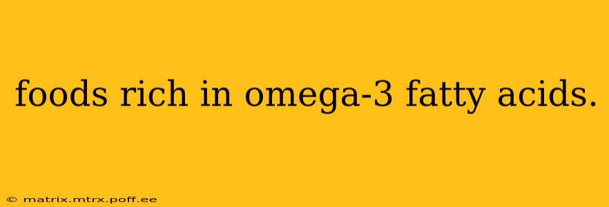foods rich in omega-3 fatty acids.