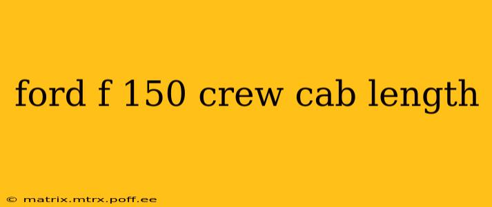 ford f 150 crew cab length