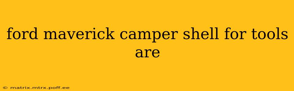 ford maverick camper shell for tools are
