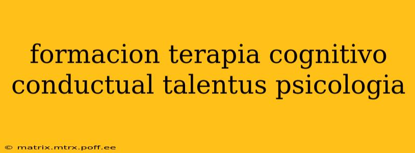 formacion terapia cognitivo conductual talentus psicologia