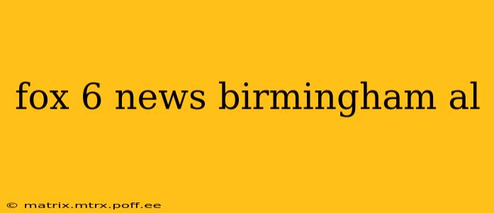 fox 6 news birmingham al