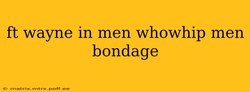 ft wayne in men whowhip men bondage