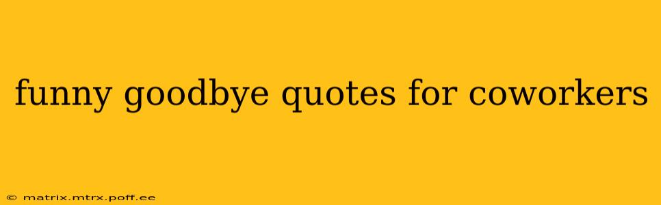 funny goodbye quotes for coworkers