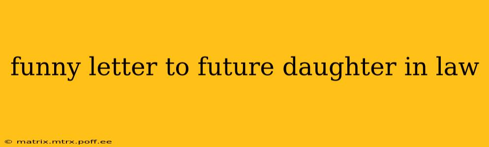 funny letter to future daughter in law