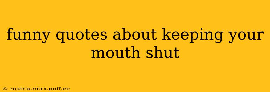 funny quotes about keeping your mouth shut