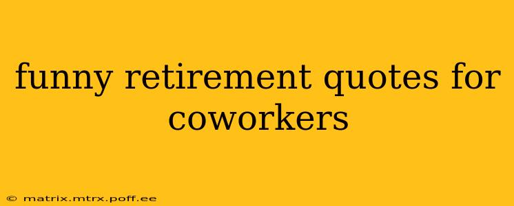 funny retirement quotes for coworkers