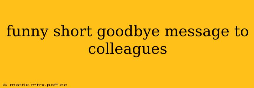 funny short goodbye message to colleagues