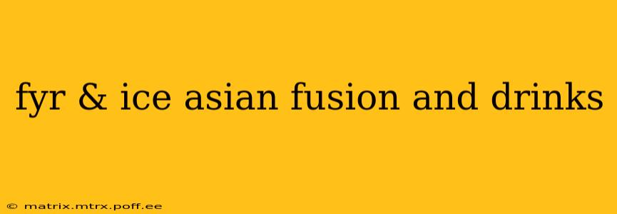 fyr & ice asian fusion and drinks