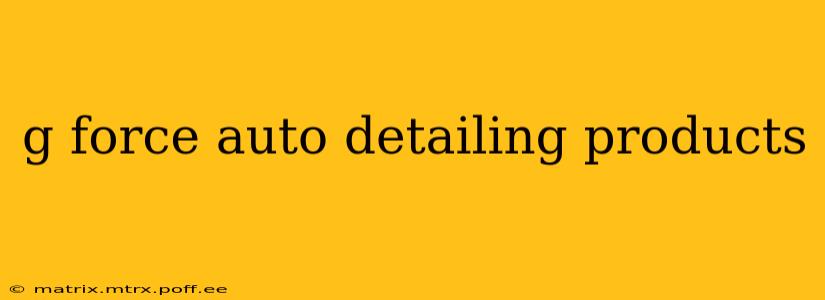 g force auto detailing products