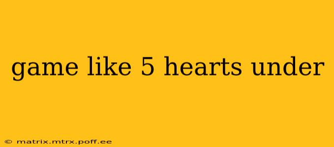 game like 5 hearts under