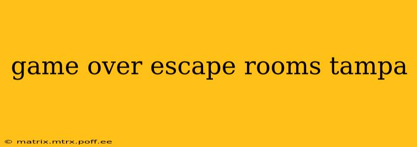 game over escape rooms tampa