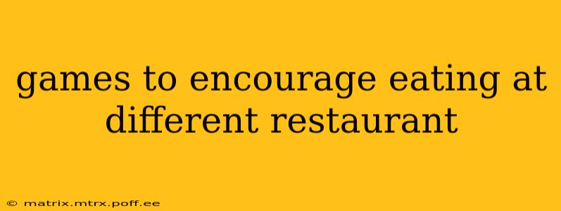 games to encourage eating at different restaurant
