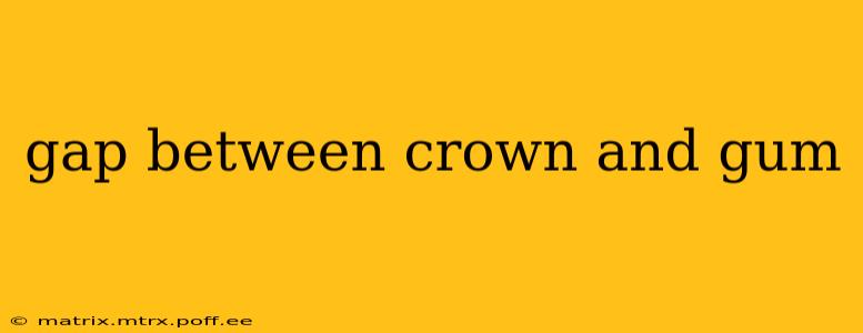gap between crown and gum
